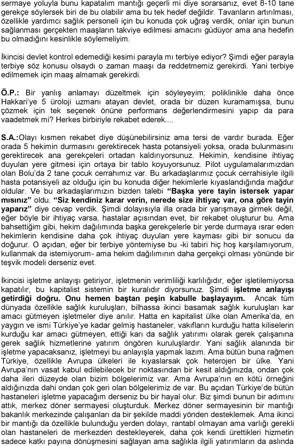 olmadığını kesinlikle söylemeliyim. İkincisi devlet kontrol edemediği kesimi parayla mı terbiye ediyor? Şimdi eğer parayla terbiye söz konusu olsaydı o zaman maaşı da reddetmemiz gerekirdi.