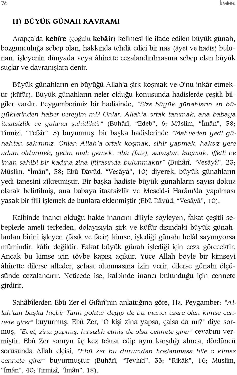 Büyük günahlar n neler oldu u konusunda hadislerde çe itli bilgiler vard r. Peygamberimiz bir hadisinde, "Size büyük günahlar n en büyüklerinden haber vereyim mi?