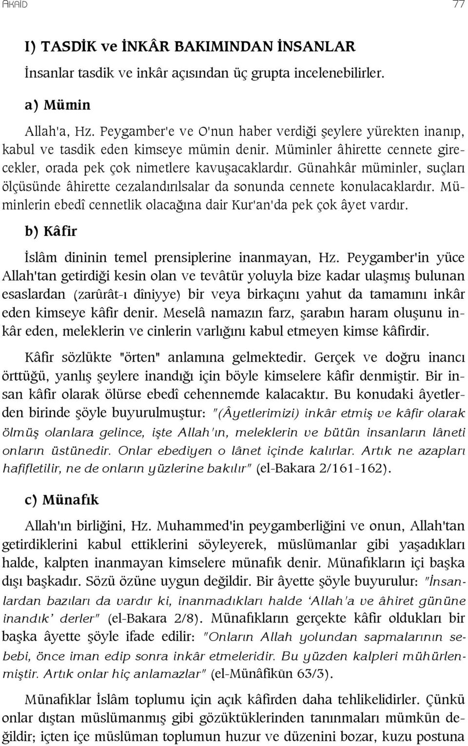 Günahkâr müminler, suçlar ölçüsünde âhirette cezaland r lsalar da sonunda cennete konulacaklard r. Müminlerin ebedî cennetlik olaca na dair Kur'an'da pek çok âyet vard r.