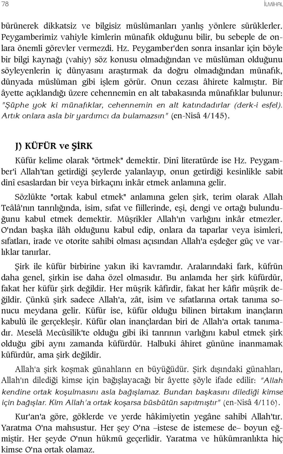 lem görür. Onun cezas âhirete kalm t r. Bir âyette aç kland üzere cehennemin en alt tabakas nda münaf klar bulunur: " üphe yok ki münaf klar, cehennemin en alt kat ndad rlar (derk-i esfel).