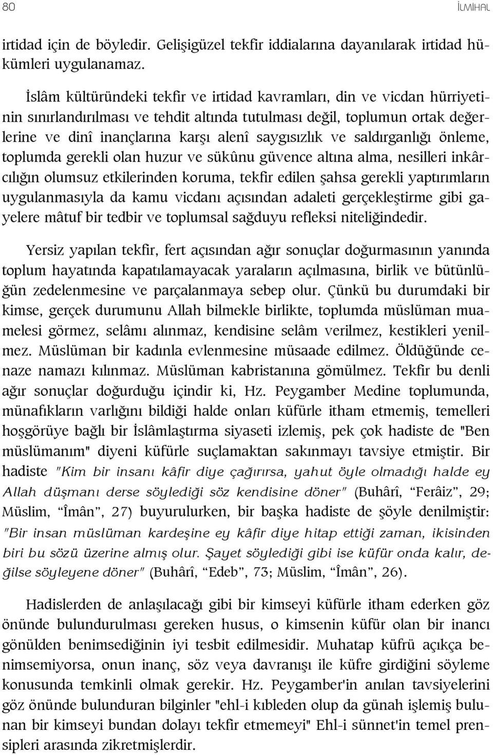 sald rganl önleme, toplumda gerekli olan huzur ve sükûnu güvence alt na alma, nesilleri inkârc l n olumsuz etkilerinden koruma, tekfir edilen ahsa gerekli yapt r mlar n uygulanmas yla da kamu vicdan