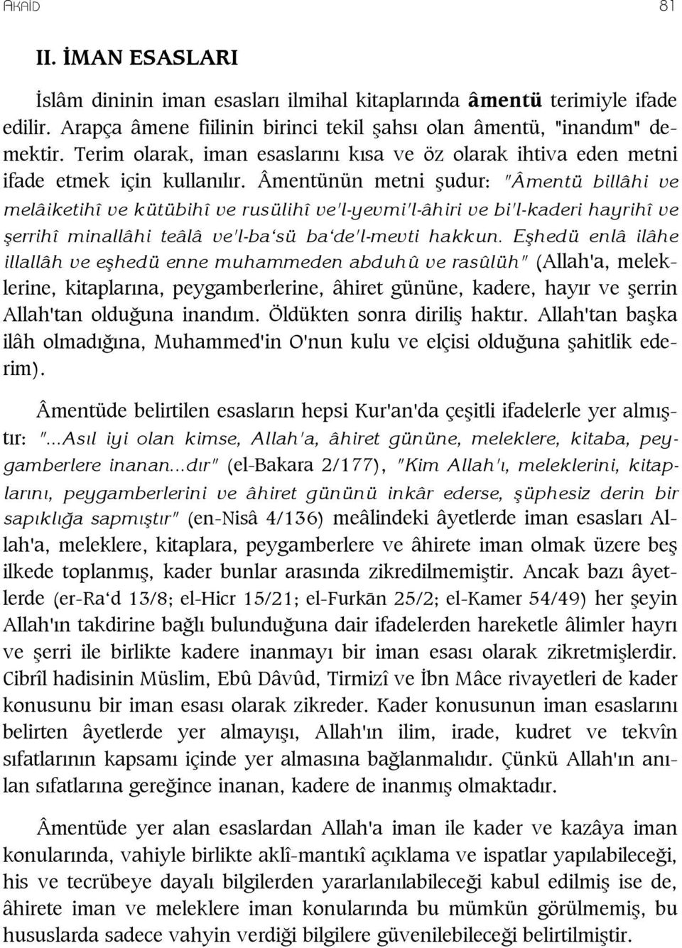 Âmentünün metni udur: "Âmentü billâhi ve melâiketihî ve kütübihî ve rusülihî ve'l-yevmi'l-âhiri ve bi'l-kaderi hayrihî ve errihî minallâhi teâlâ ve'l-ba sü ba de'l-mevti hakkun.