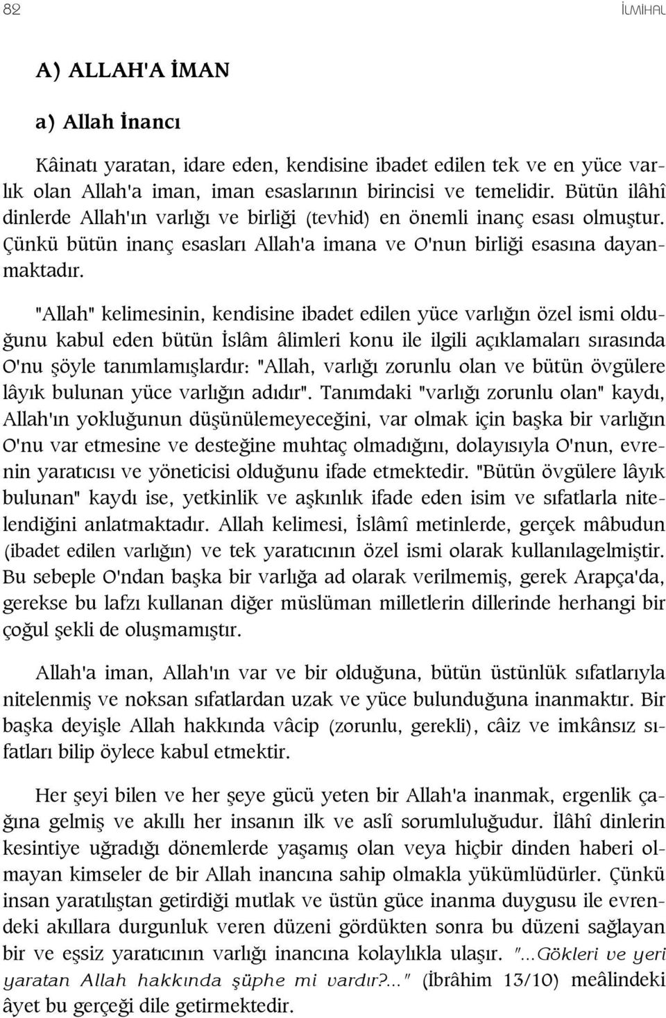 "Allah" kelimesinin, kendisine ibadet edilen yüce varl n özel ismi oldu- unu kabul eden bütün slâm âlimleri konu ile ilgili aç klamalar s ras nda O'nu öyle tan mlam lard r: "Allah, varl zorunlu olan