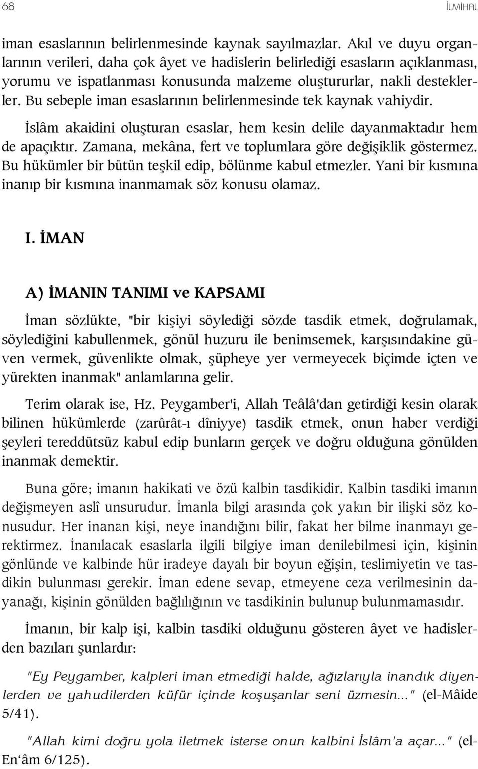 Bu sebeple iman esaslar n n belirlenmesinde tek kaynak vahiydir. slâm akaidini olu turan esaslar, hem kesin delile dayanmaktad r hem de apaç kt r.