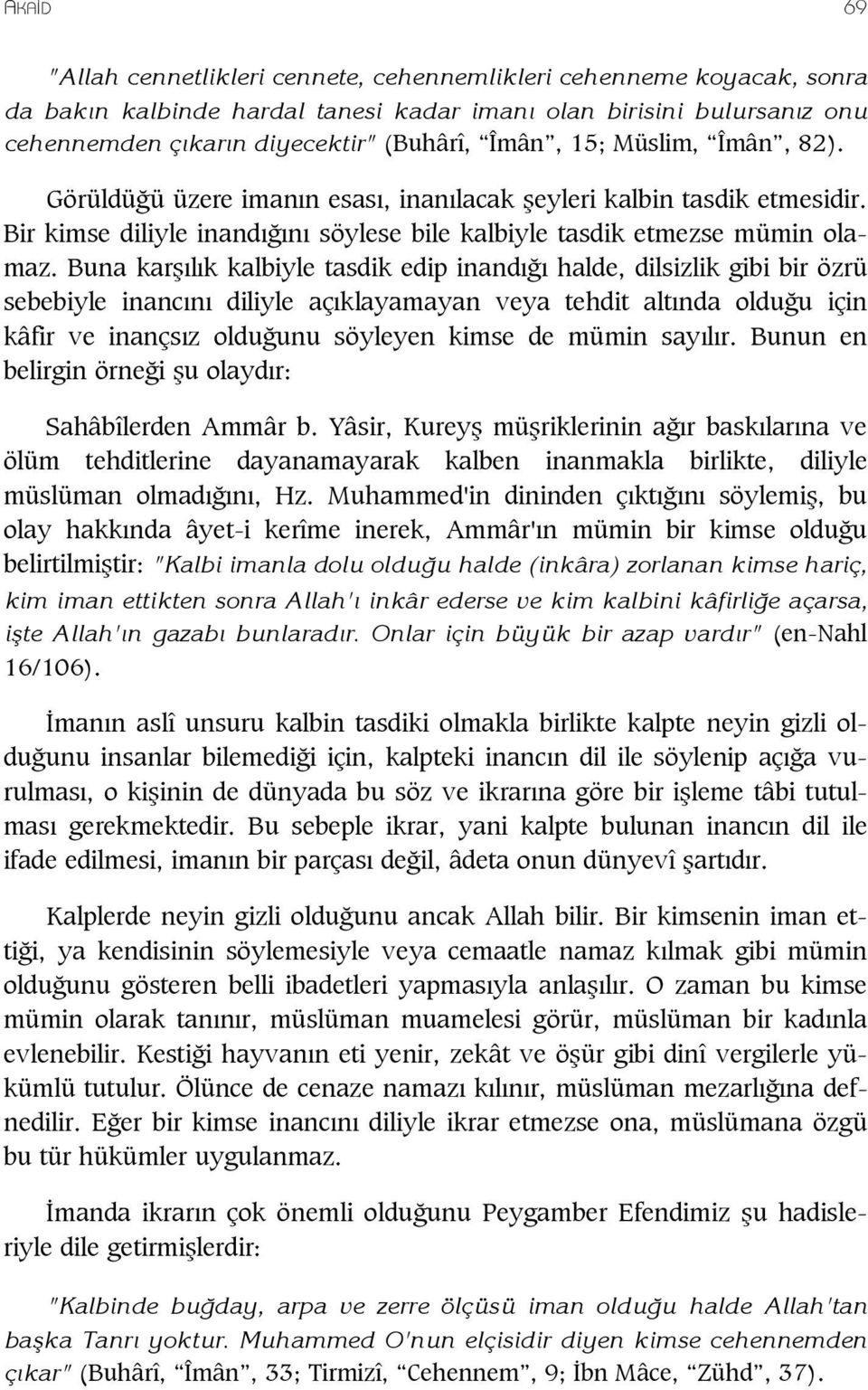 Buna kar l k kalbiyle tasdik edip inand halde, dilsizlik gibi bir özrü sebebiyle inanc n diliyle aç klayamayan veya tehdit alt nda oldu u için kâfir ve inançs z oldu unu söyleyen kimse de mümin say l