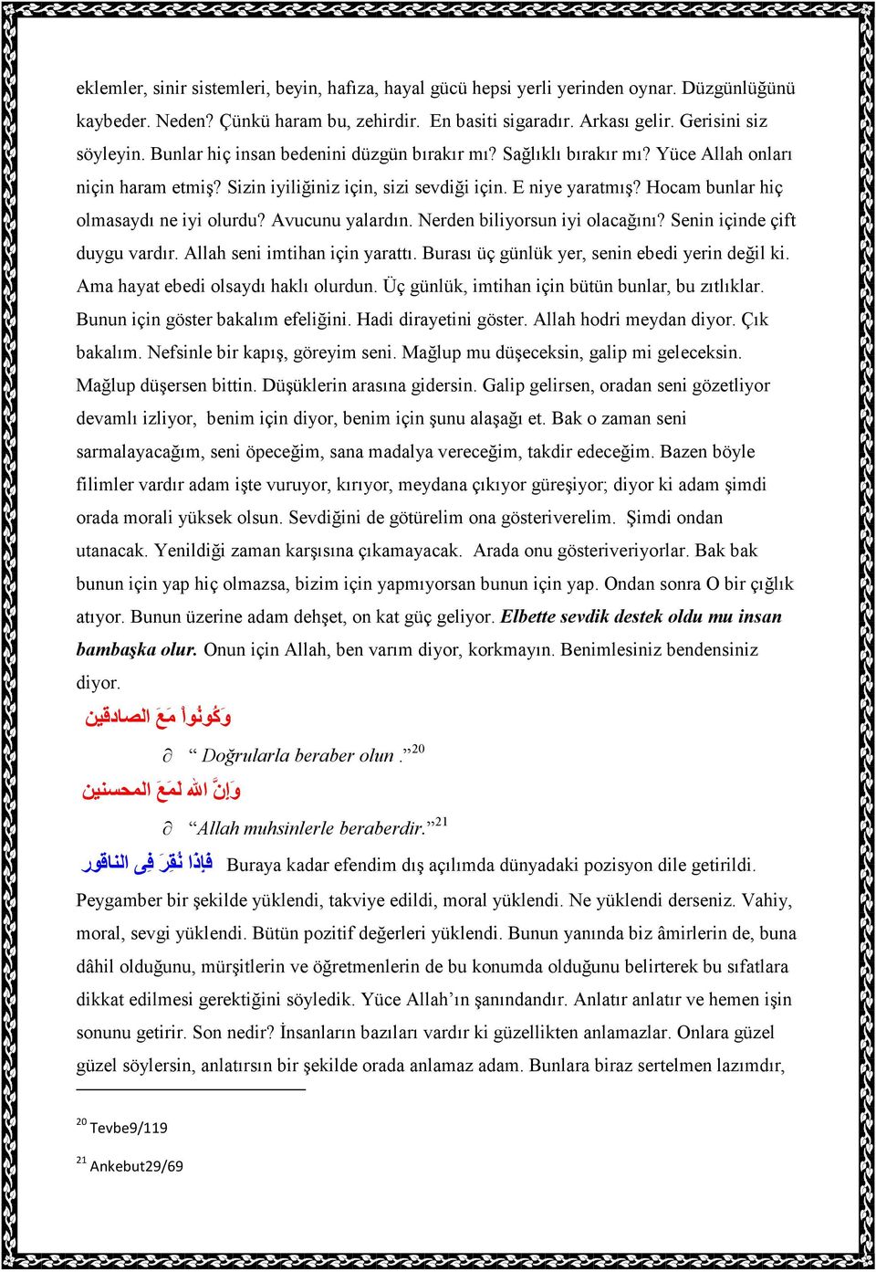 Hocam bunlar hiç olmasaydı ne iyi olurdu? Avucunu yalardın. Nerden biliyorsun iyi olacağını? Senin içinde çift duygu vardır. Allah seni imtihan için yarattı.