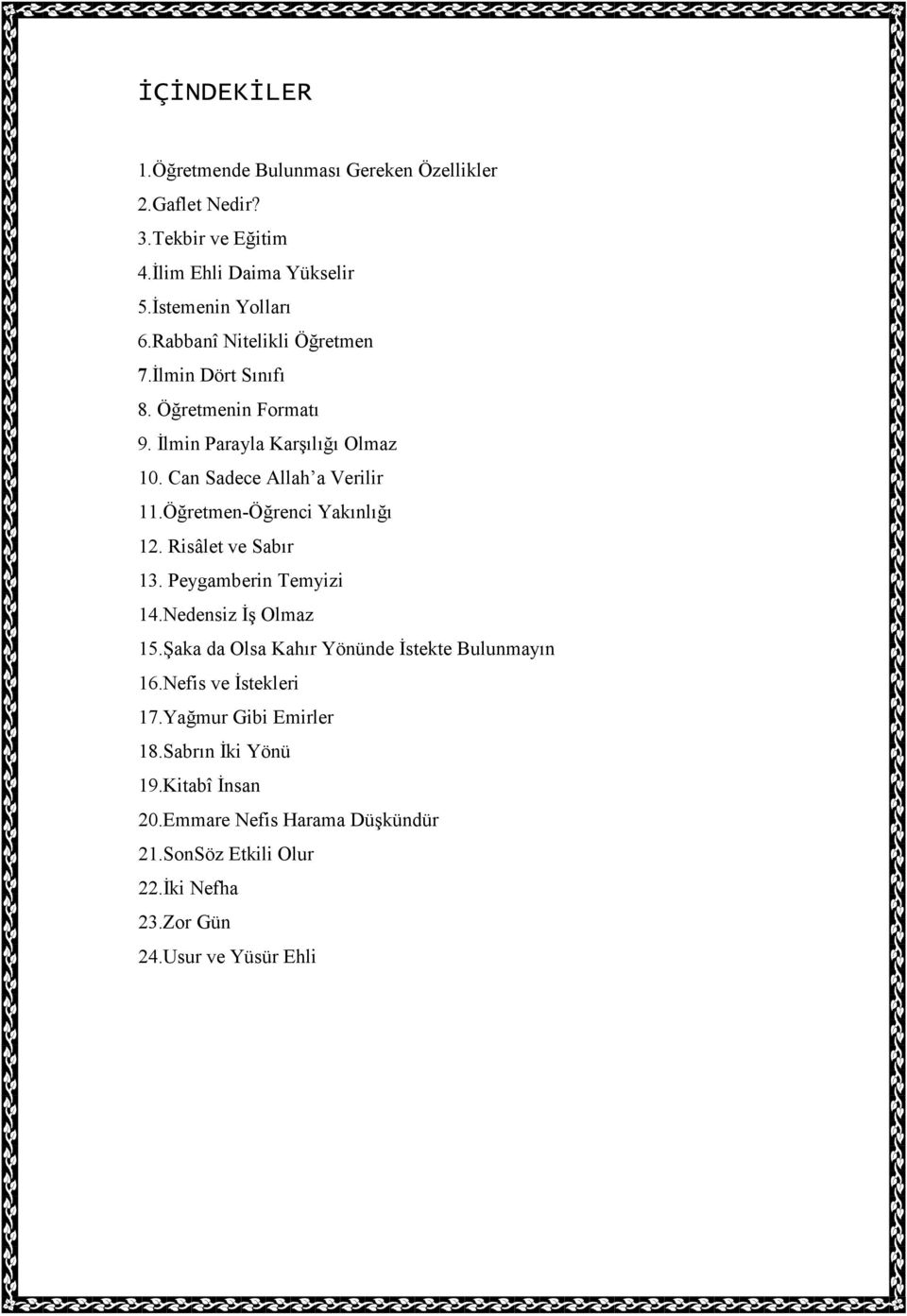 Öğretmen-Öğrenci Yakınlığı 12. Risâlet ve Sabır 13. Peygamberin Temyizi 14.Nedensiz Đş Olmaz 15.Şaka da Olsa Kahır Yönünde Đstekte Bulunmayın 16.