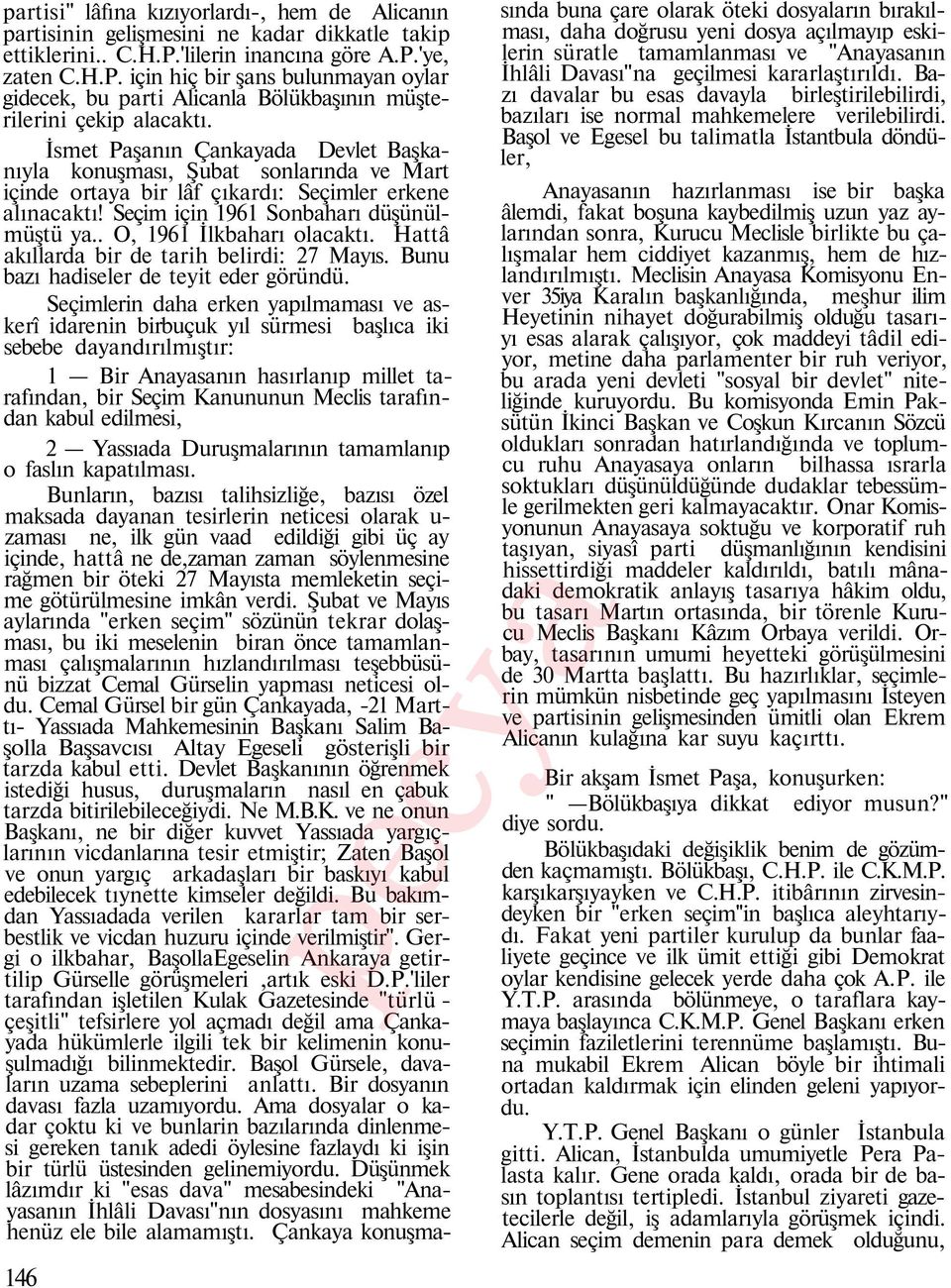 İsmet Paşanın Çankayada Devlet Başkanıyla konuşması, Şubat sonlarında ve Mart içinde ortaya bir lâf çıkardı: Seçimler erkene alınacaktı! Seçim için 1961 Sonbaharı düşünülmüştü ya.