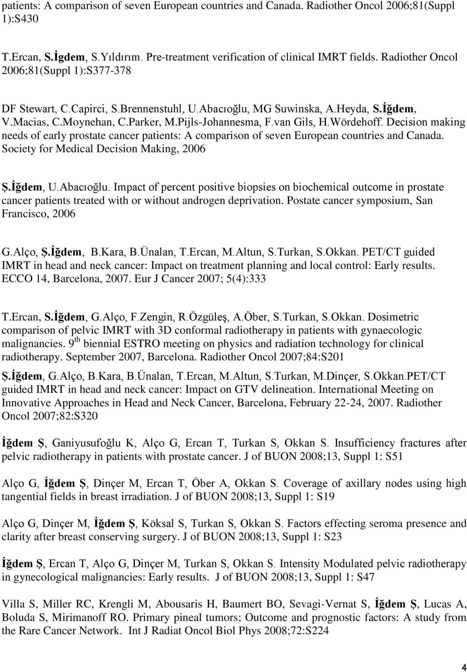 Wördehoff. Decision making needs of early prostate cancer patients: A comparison of seven European countries and Canada. Society for Medical Decision Making, 2006 Ş.İğdem, U.Abacıoğlu.