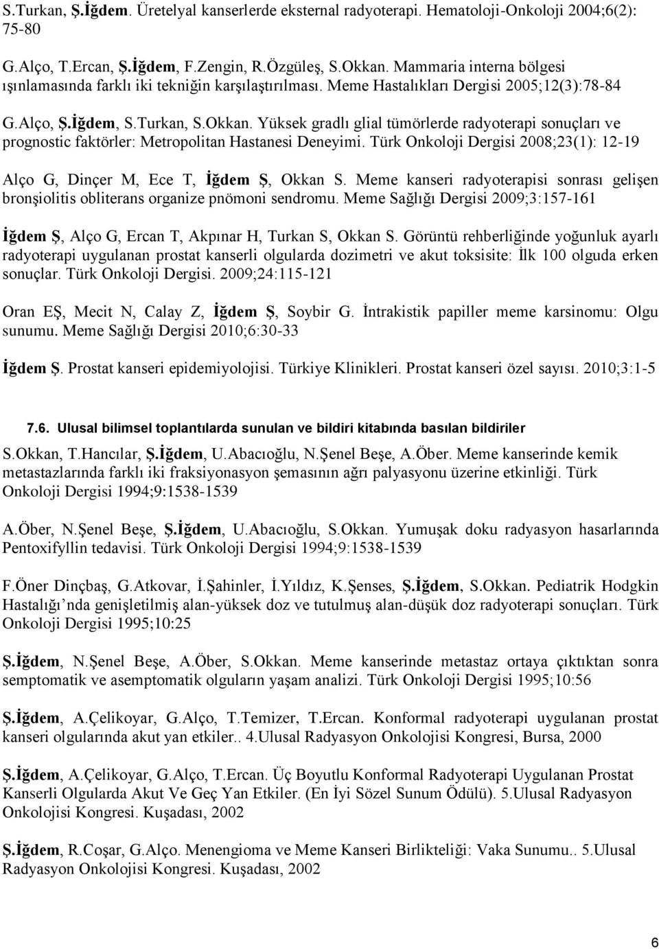 Yüksek gradlı glial tümörlerde radyoterapi sonuçları ve prognostic faktörler: Metropolitan Hastanesi Deneyimi. Türk Onkoloji Dergisi 2008;23(1): 12-19 Alço G, Dinçer M, Ece T, İğdem Ş, Okkan S.