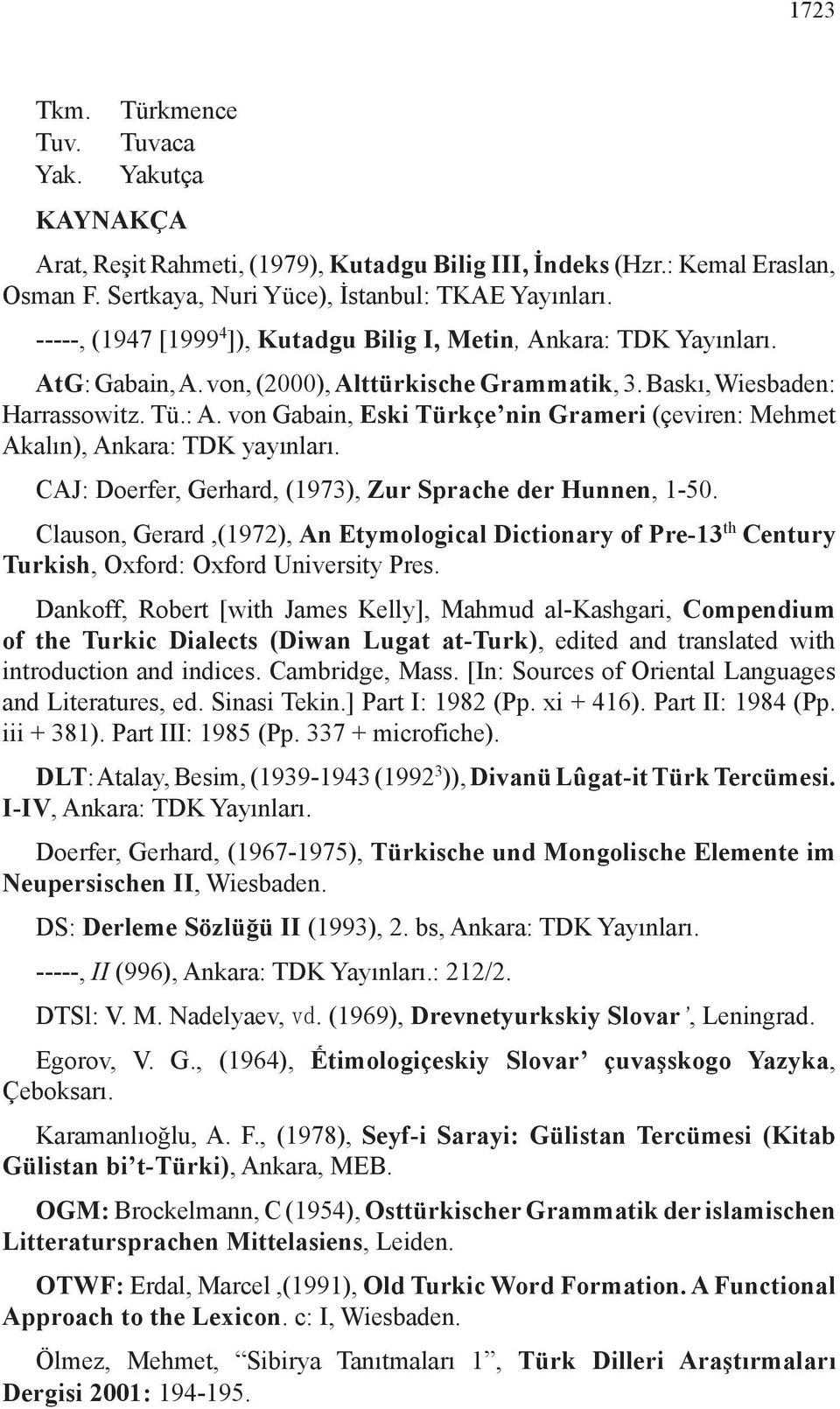 von Gabain, Eski Türkçe nin Grameri (çeviren: Mehmet Akalın), Ankara: TDK yayınları. CAJ: Doerfer, Gerhard, (1973), Zur Sprache der Hunnen, 1-50.