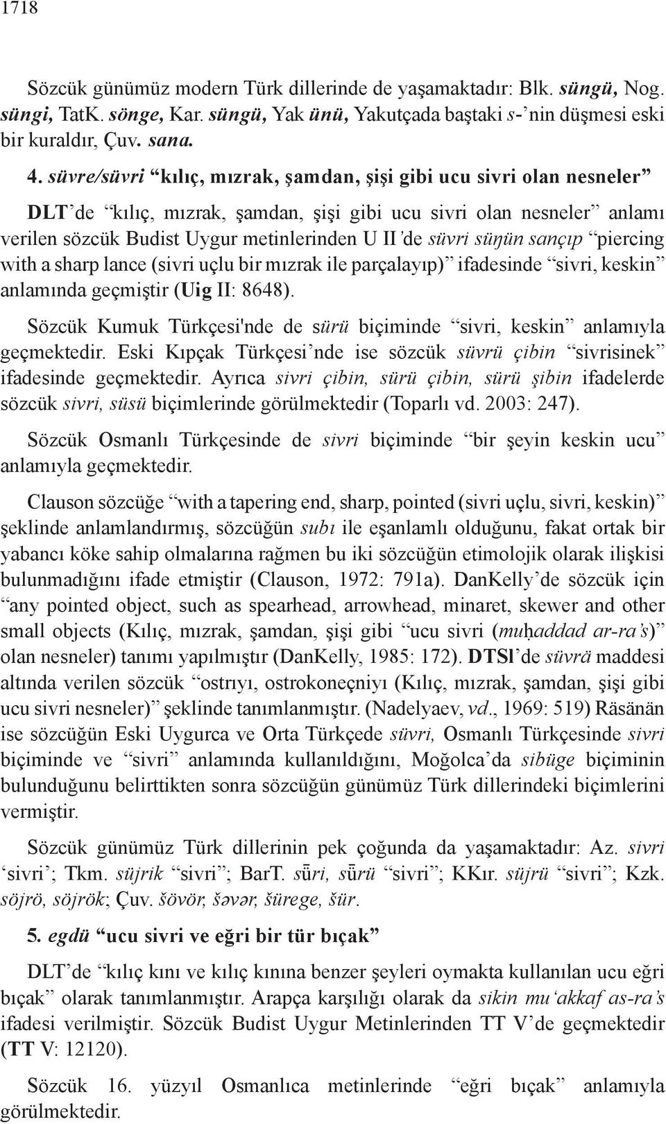 süŋün sançıp piercing with a sharp lance (sivri uçlu bir mızrak ile parçalayıp) ifadesinde sivri, keskin anlamında geçmiştir (Uig II: 8648).