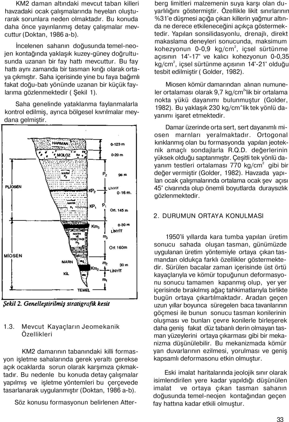 Saha içerisinde yine bu faya bağımlı fakat doğu-batı yönünde uzanan bir küçük faylarıma gözlenmektedir ( Şekil 1).