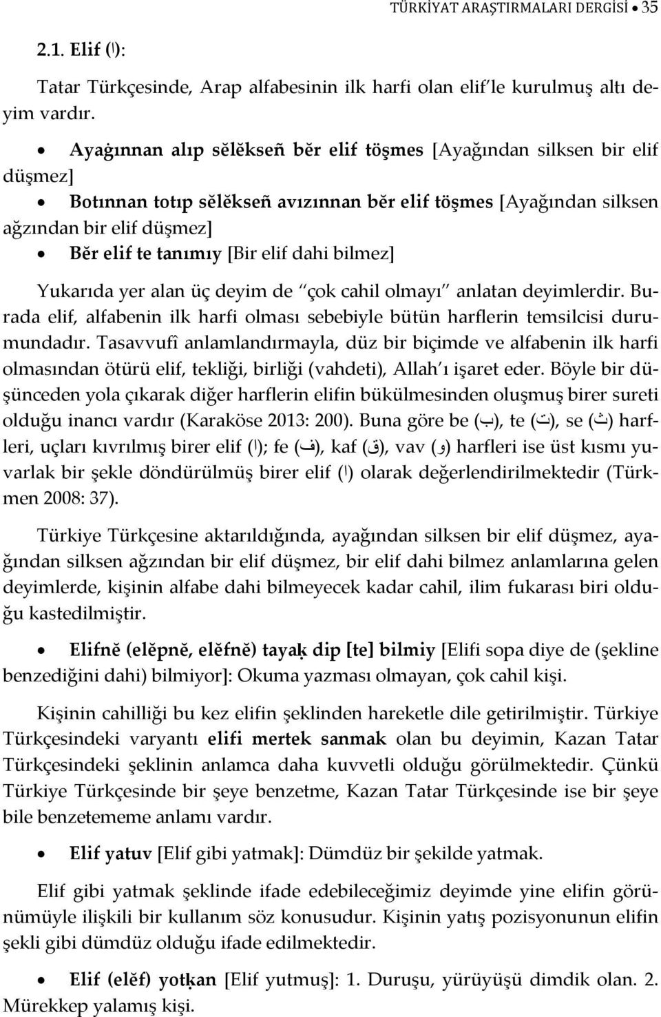 elif dahi bilmez] Yukarıda yer alan üç deyim de çok cahil olmayı anlatan deyimlerdir. Burada elif, alfabenin ilk harfi olması sebebiyle bütün harflerin temsilcisi durumundadır.