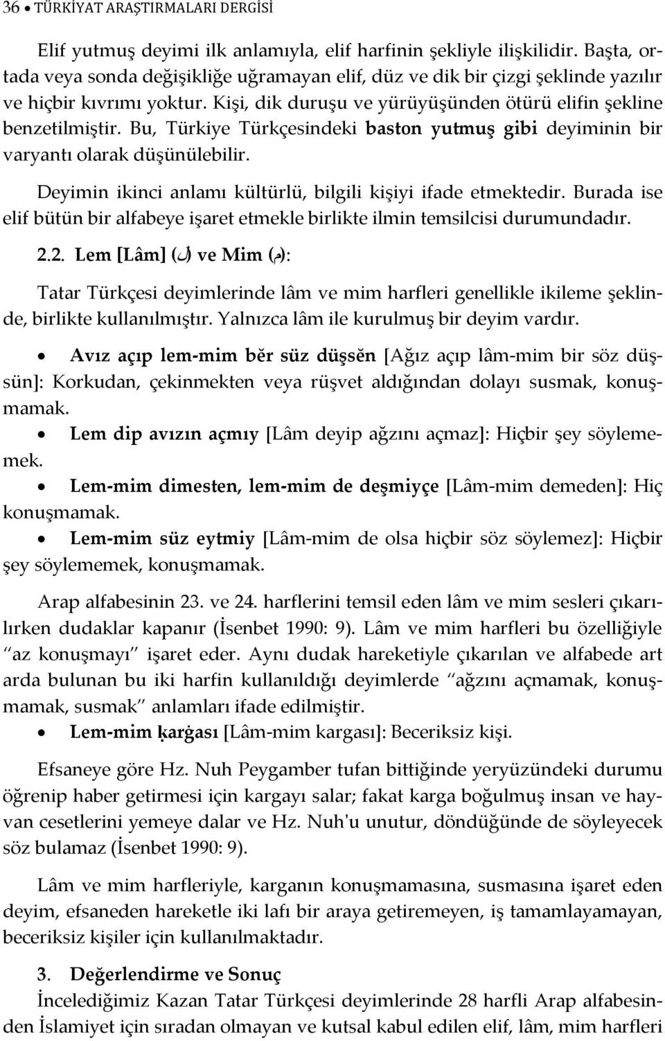 Bu, Türkiye Türkçesindeki baston yutmuş gibi deyiminin bir varyantı olarak düşünülebilir. Deyimin ikinci anlamı kültürlü, bilgili kişiyi ifade etmektedir.