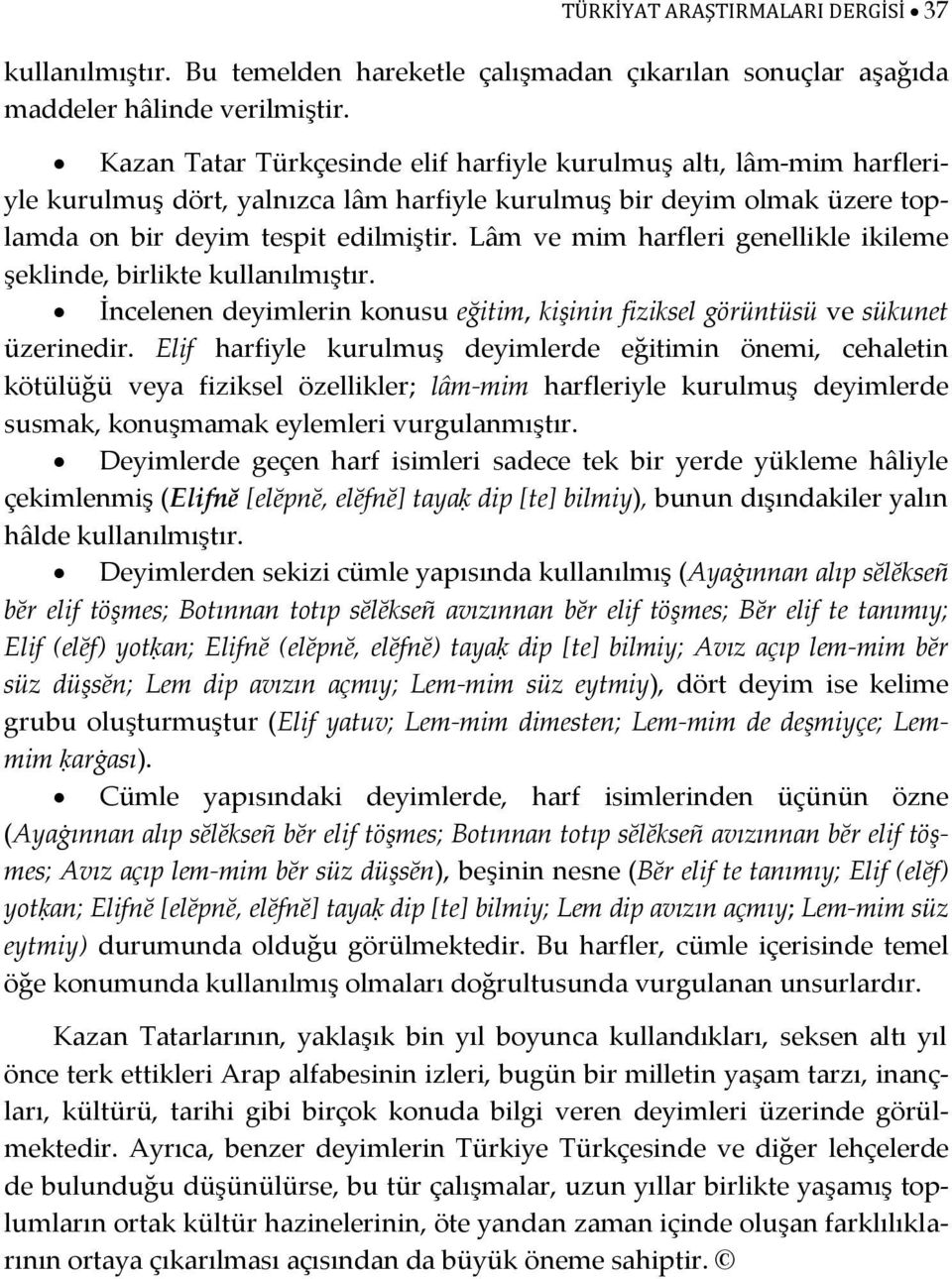 Lâm ve mim harfleri genellikle ikileme şeklinde, birlikte kullanılmıştır. İncelenen deyimlerin konusu eğitim, kişinin fiziksel görüntüsü ve sükunet üzerinedir.