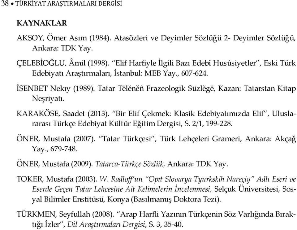 KARAKÖSE, Saadet (2013). Bir Elif Çekmek: Klasik Edebiyatımızda Elif, Uluslararası Türkçe Edebiyat Kültür Eğitim Dergisi, S. 2/1, 199-228. ÖNER, Mustafa (2007).