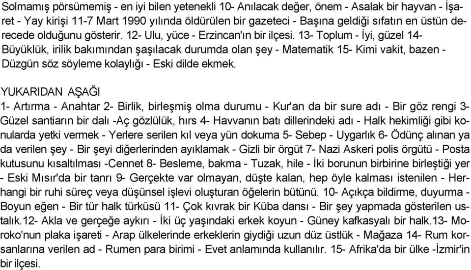 13- Toplum - İyi, güzel 14- Büyüklük, irilik bakımından şaşılacak durumda olan şey - Matematik 15- Kimi vakit, bazen - Düzgün söz söyleme kolaylığı - Eski dilde ekmek.