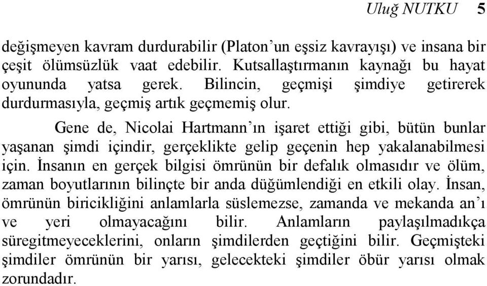 Gene de, Nicolai Hartmann ın işaret ettiği gibi, bütün bunlar yaşanan şimdi içindir, gerçeklikte gelip geçenin hep yakalanabilmesi için.