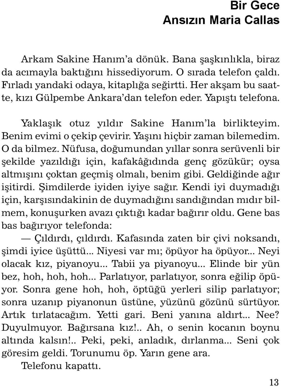 O da bilmez. Nüfusa, doðumundan yýllar sonra serüvenli bir þe kil de yazýldýðý için, ka fakâðýdýnda genç gözükür; oy sa altmýþýný çoktan geçmiþ olmalý, benim gibi. Geldiðinde aðýr iþitirdi.