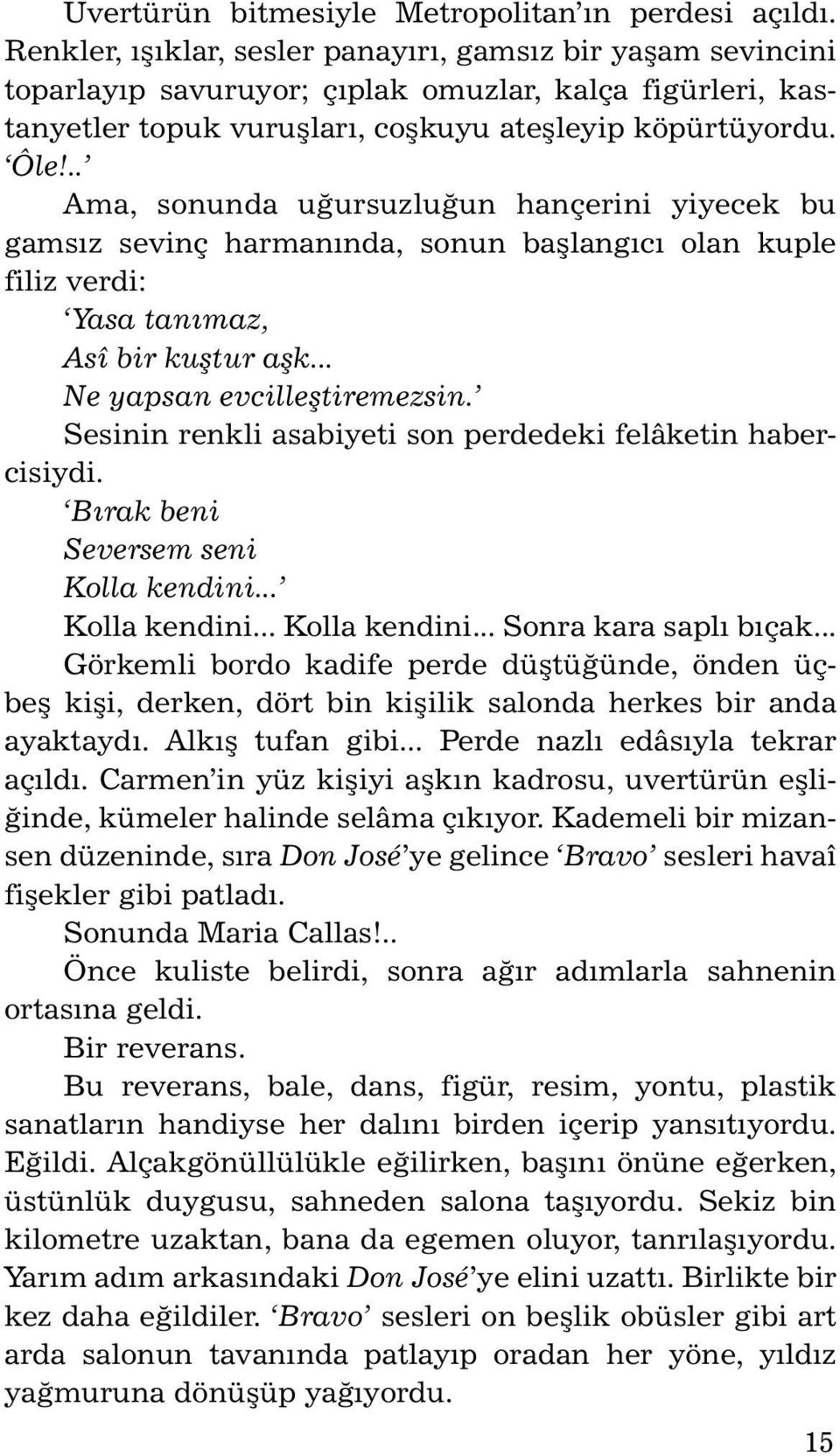 .. Ama, so nun da uður suz lu ðun han çe ri ni yi ye cek bu gamsýz se vinç har manýnda, so nun baþ langýcý olan kup le filiz verdi: Yasa tanýmaz, Asî bir kuþ tur aþk... Ne yapsan evcilleþtiremez sin.