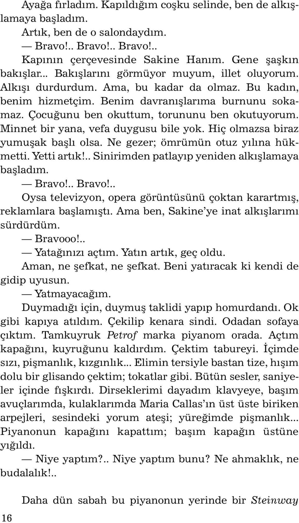 Çocuðunu ben okuttum, torununu ben okutuyorum. Minnet bir yana, vefa duygusu bile yok. Hiç olmazsa biraz yu mu þak baþlý ol sa. Ne ge zer; ömrümün otuz yýlýna hükmetti. Yetti artýk!