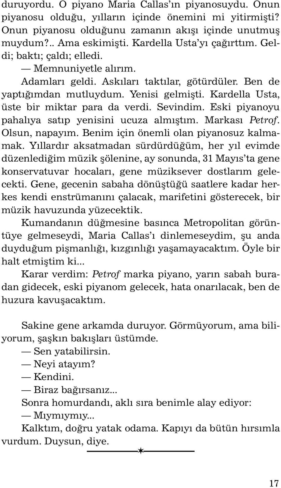 Kardella Usta, üste bir miktar para da verdi. Sevindim. Eski piyanoyu pahalýya satýp yenisini ucuza almýþtým. Markasý Petrof. Olsun, napayým. Benim için önemli olan piyanosuz kalmamak.