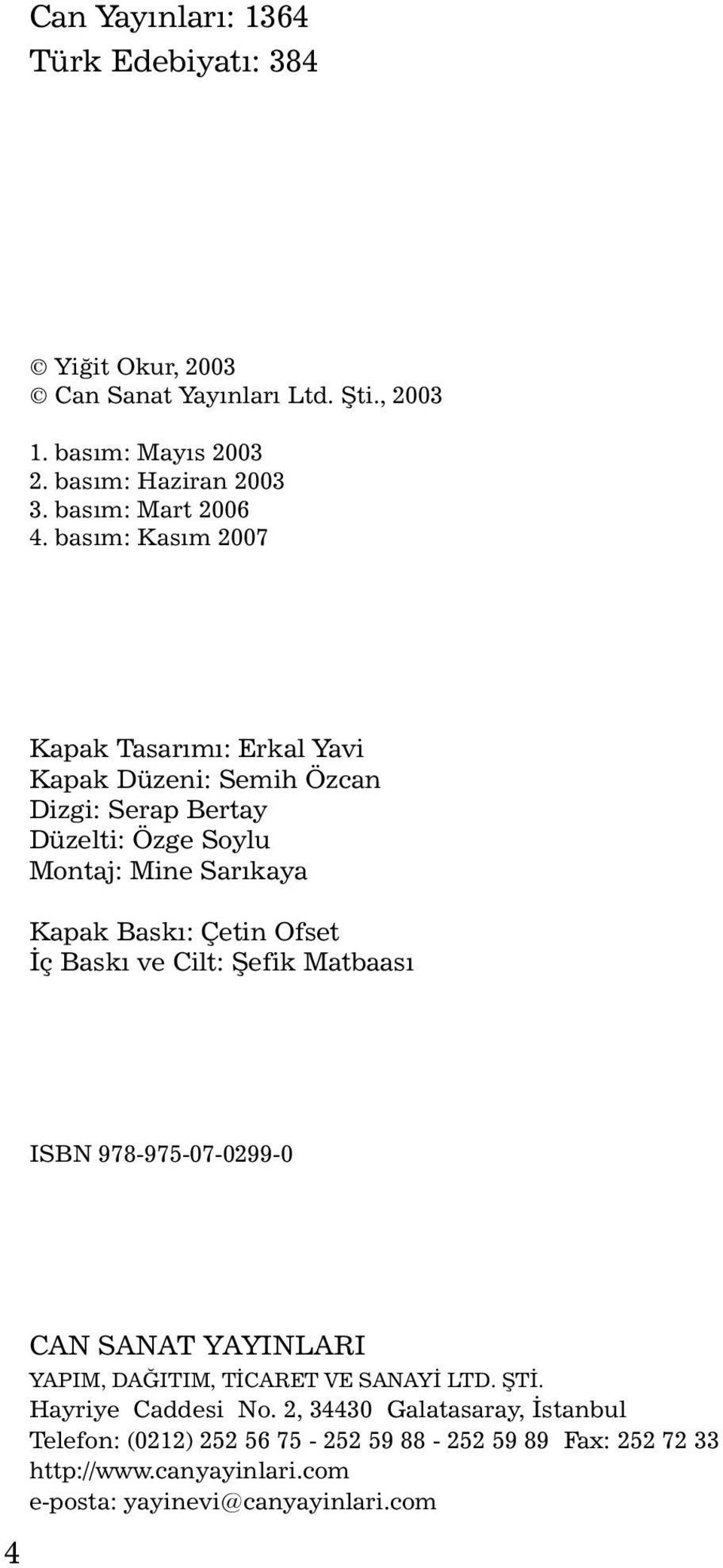 basým: Kasým 2007 Kapak Tasarýmý: Erkal Yavi Kapak Düzeni: Semih Özcan Dizgi: Serap Bertay Düzelti: Özge Soylu Montaj: Mine Sarýkaya Kapak Baský: Çetin