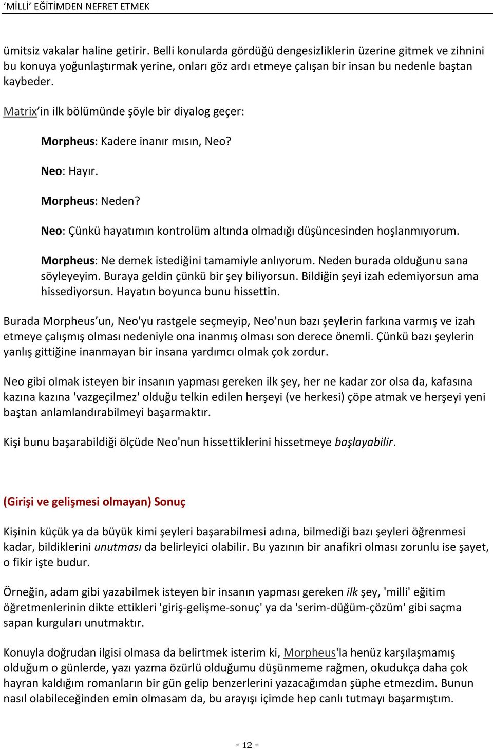 Morpheus: Ne demek istediğini tamamiyle anlıyorum. Neden burada olduğunu sana söyleyeyim. Buraya geldin çünkü bir şey biliyorsun. Bildiğin şeyi izah edemiyorsun ama hissediyorsun.