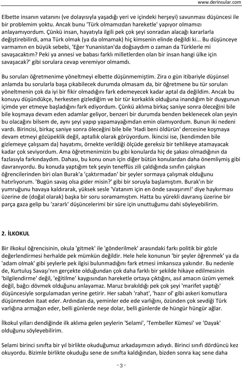 Çünkü insan, hayatıyla ilgili pek çok şeyi sonradan alacağı kararlarla değiştirebilirdi, ama Türk olmak (ya da olmamak) hiç kimsenin elinde değildi ki.