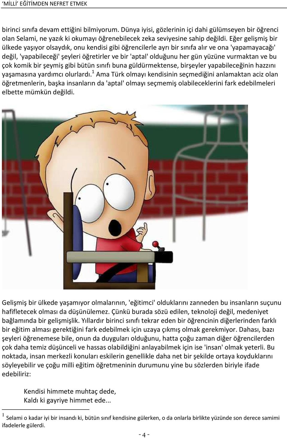 vurmaktan ve bu çok komik bir şeymiş gibi bütün sınıfı buna güldürmektense, birşeyler yapabileceğinin hazzını yaşamasına yardımcı olurlardı.