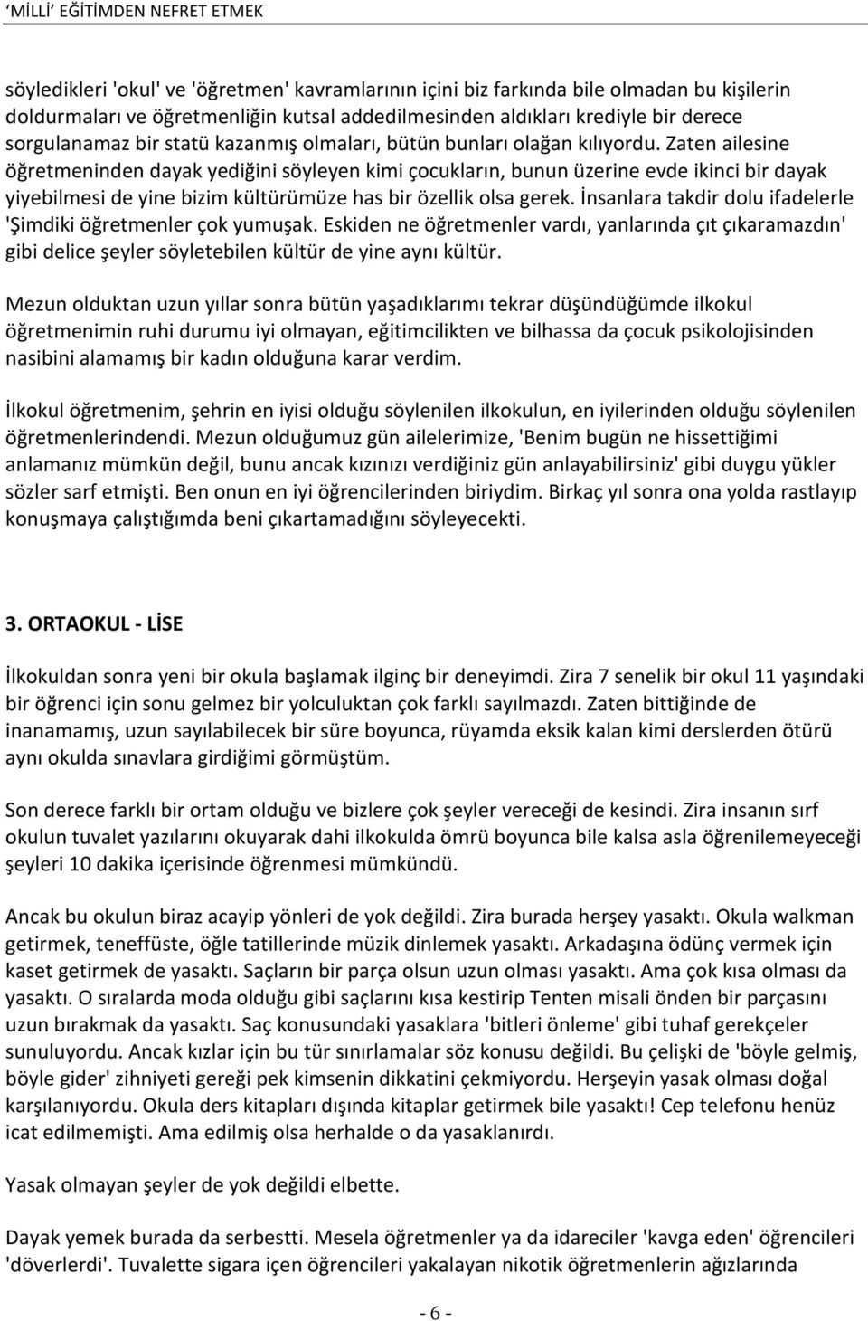 Zaten ailesine öğretmeninden dayak yediğini söyleyen kimi çocukların, bunun üzerine evde ikinci bir dayak yiyebilmesi de yine bizim kültürümüze has bir özellik olsa gerek.