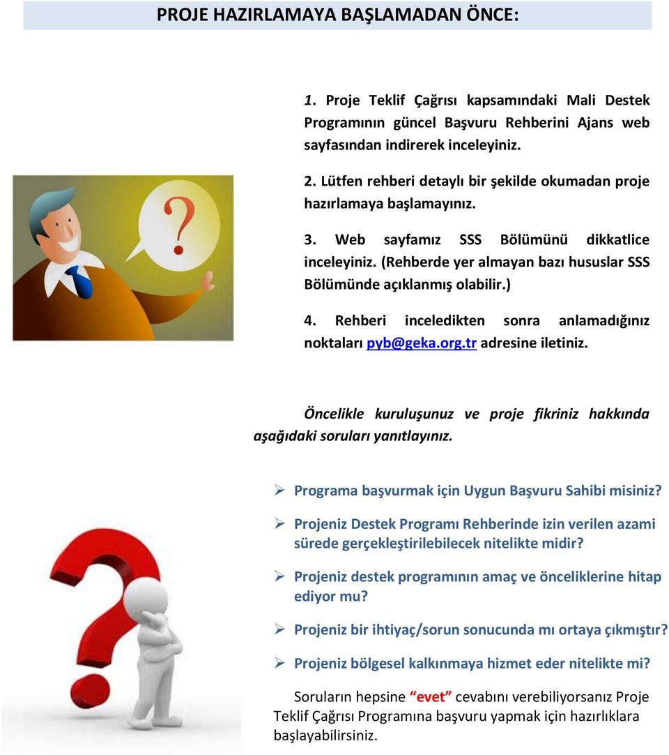 ) 4. Rehberi inceledikten sonra anlamadığınız noktaları pyb@geka.org.tr adresine iletiniz. Öncelikle kuruluşunuz ve proje fikriniz hakkında aşağıdaki soruları yanıtlayınız.