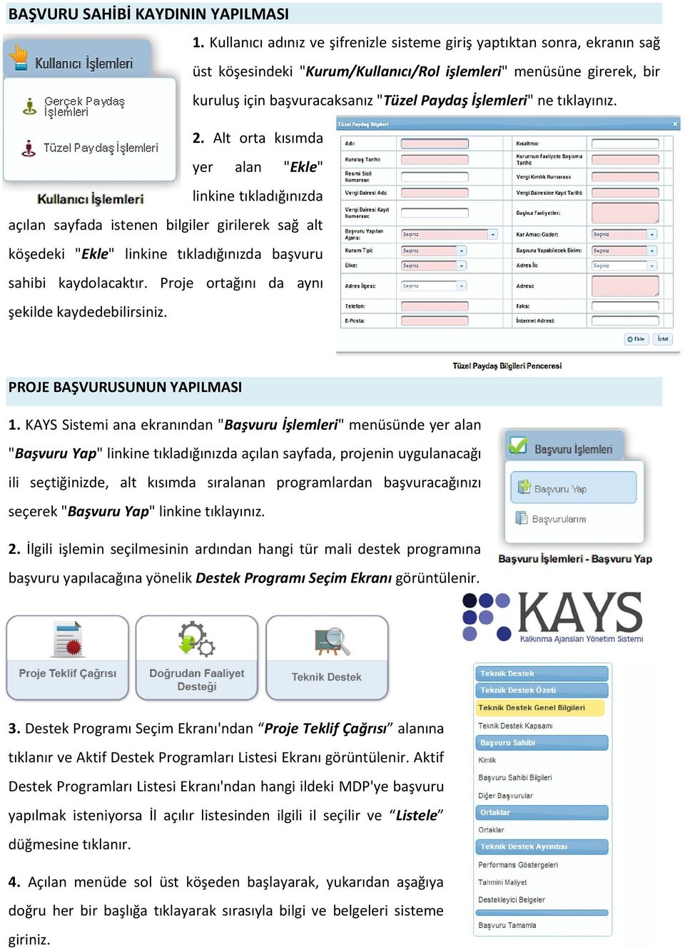 ne tıklayınız. 2. Alt orta kısımda yer alan "Ekle" linkine tıkladığınızda açılan sayfada istenen bilgiler girilerek sağ alt köşedeki "Ekle" linkine tıkladığınızda başvuru sahibi kaydolacaktır.