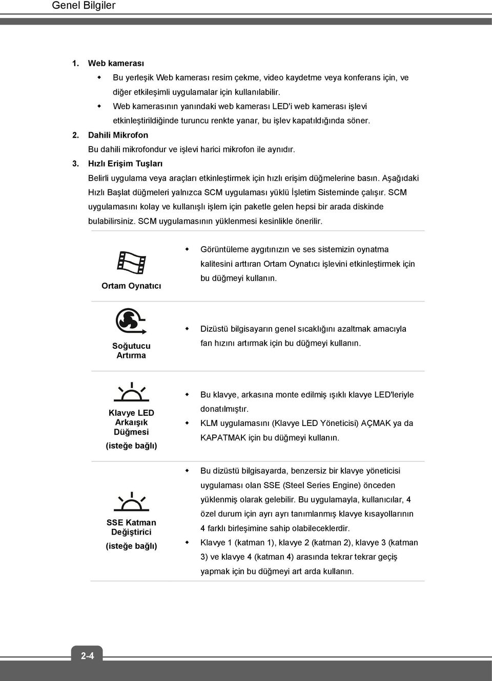 Dahili Mikrofon Bu dahili mikrofondur ve işlevi harici mikrofon ile aynıdır. 3. Hızlı Erişim Tuşları Belirli uygulama veya araçları etkinleştirmek için hızlı erişim düğmelerine basın.