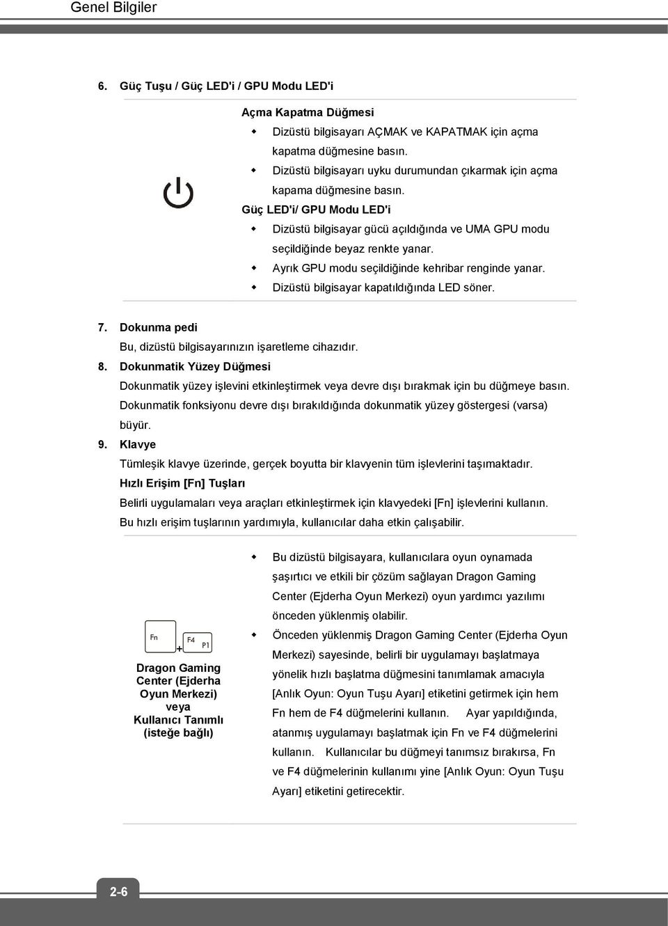 Ayrık GPU modu seçildiğinde kehribar renginde yanar. Dizüstü bilgisayar kapatıldığında LED söner. 7. Dokunma pedi Bu, dizüstü bilgisayarınızın işaretleme cihazıdır. 8.