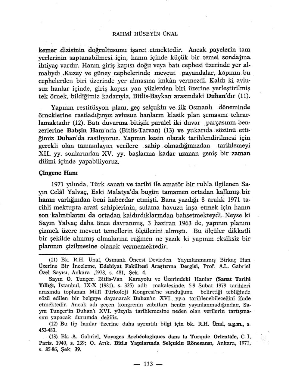 Kaldi ki avlusuz hanlar içinde, giris kapisi yan yiizlerden biri iizerine yerlestirilmis tek ôrnek, bildigimiz kadanyla, Bitlis-Baykan arasmdaki Duhart'dir (11).