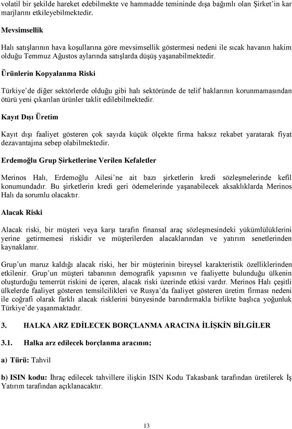 Ürünlerin Kopyalanma Riski Türkiye de diğer sektörlerde olduğu gibi halı sektöründe de telif haklarının korunmamasından ötürü yeni çıkarılan ürünler taklit edilebilmektedir.