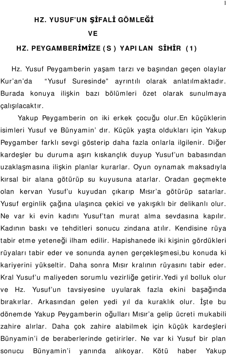 Küçük yaşta oldukları için Yakup Peygamber farklı sevgi gösterip daha fazla onlarla ilgilenir.