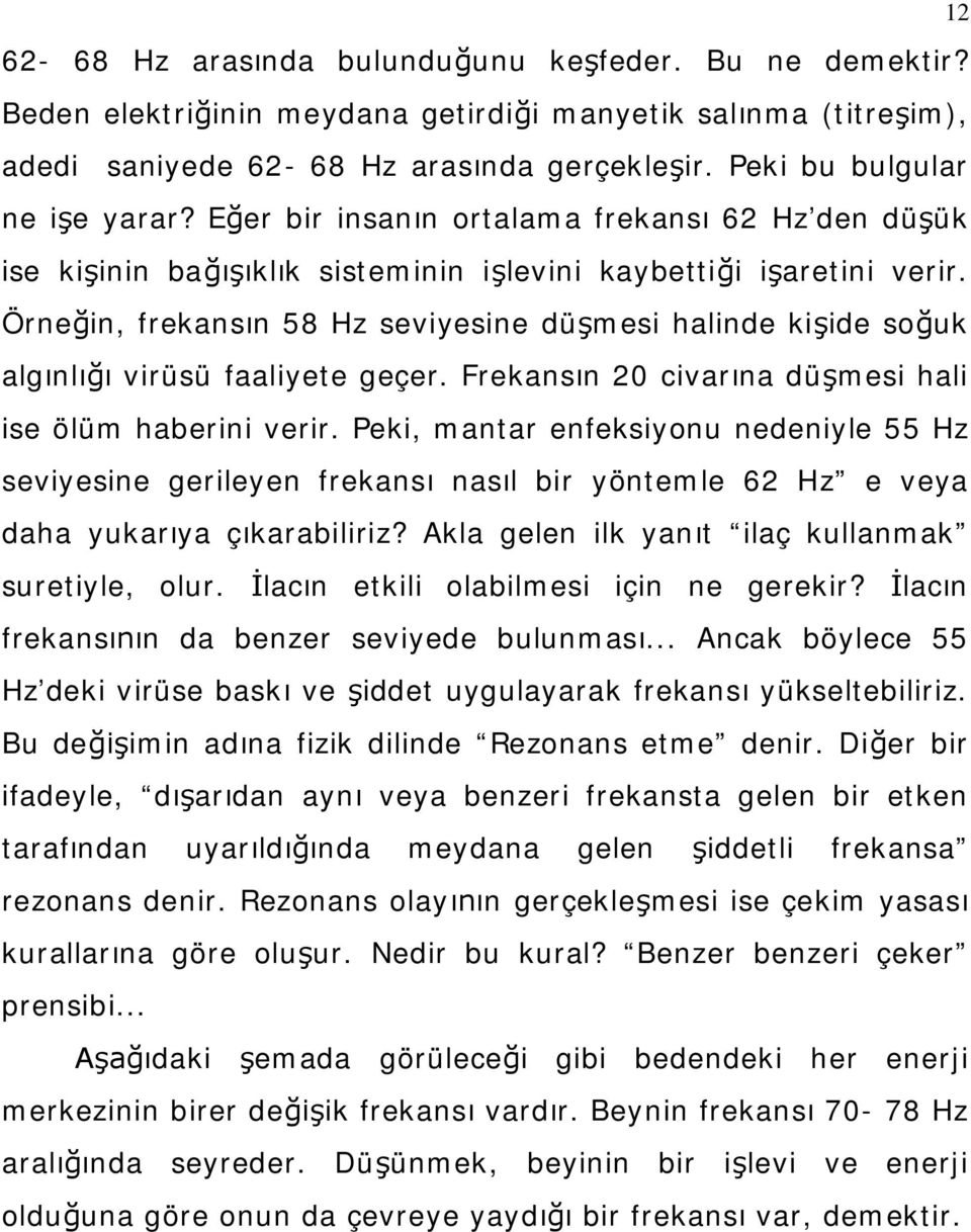 Örneğin, frekansın 58 Hz seviyesine düşmesi halinde kişide soğuk algınlığı virüsü faaliyete geçer. Frekansın 20 civarına düşmesi hali ise ölüm haberini verir.