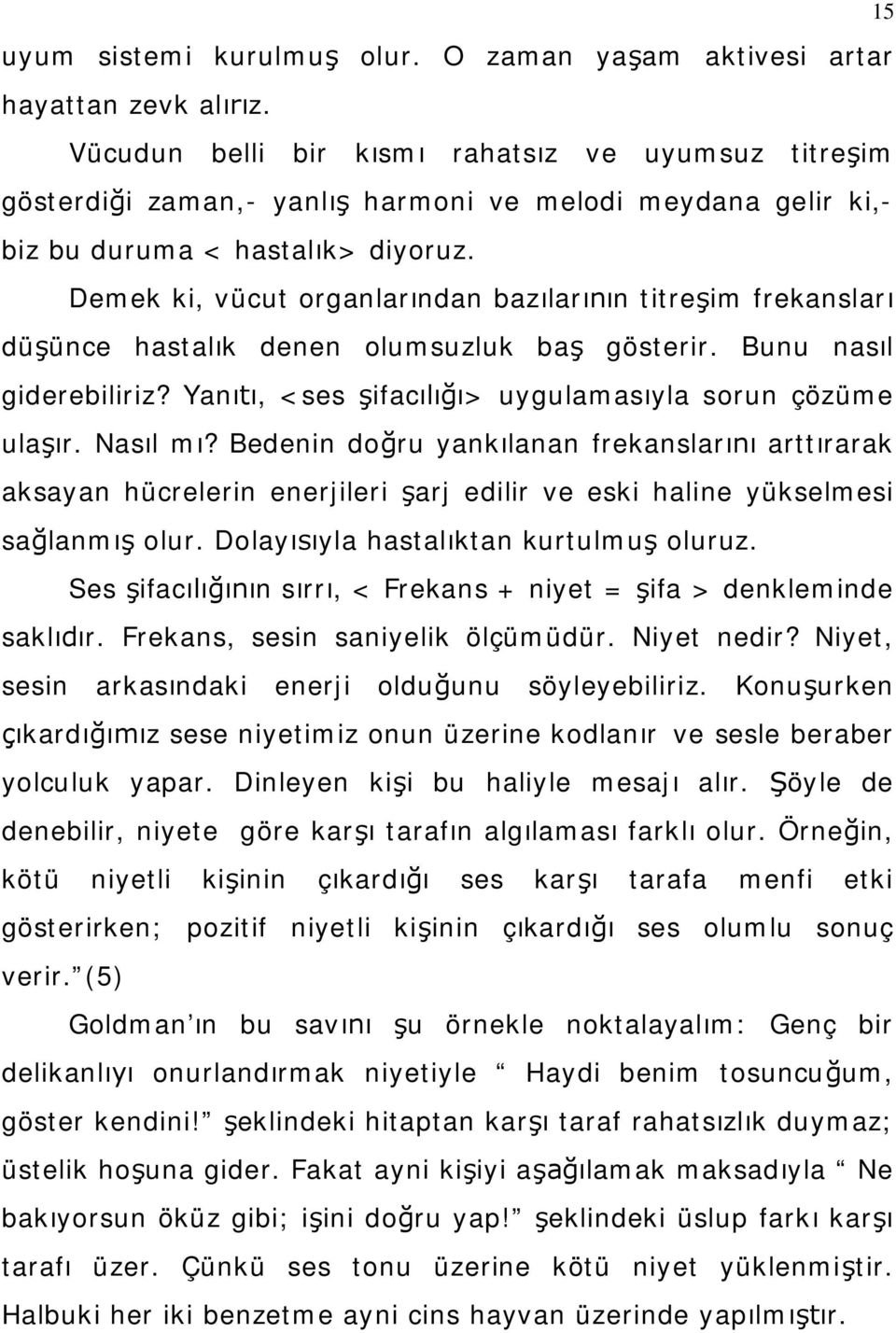 Demek ki, vücut organlarından bazılarının titreşim frekansları düşünce hastalık denen olumsuzluk baş gösterir. Bunu nasıl giderebiliriz? Yanıtı, <ses şifacılığı> uygulamasıyla sorun çözüme ulaşır.