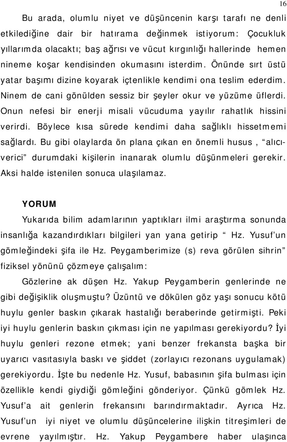 Onun nefesi bir enerji misali vücuduma yayılır rahatlık hissini verirdi. Böylece kısa sürede kendimi daha sağlıklı hissetmemi sağlardı.