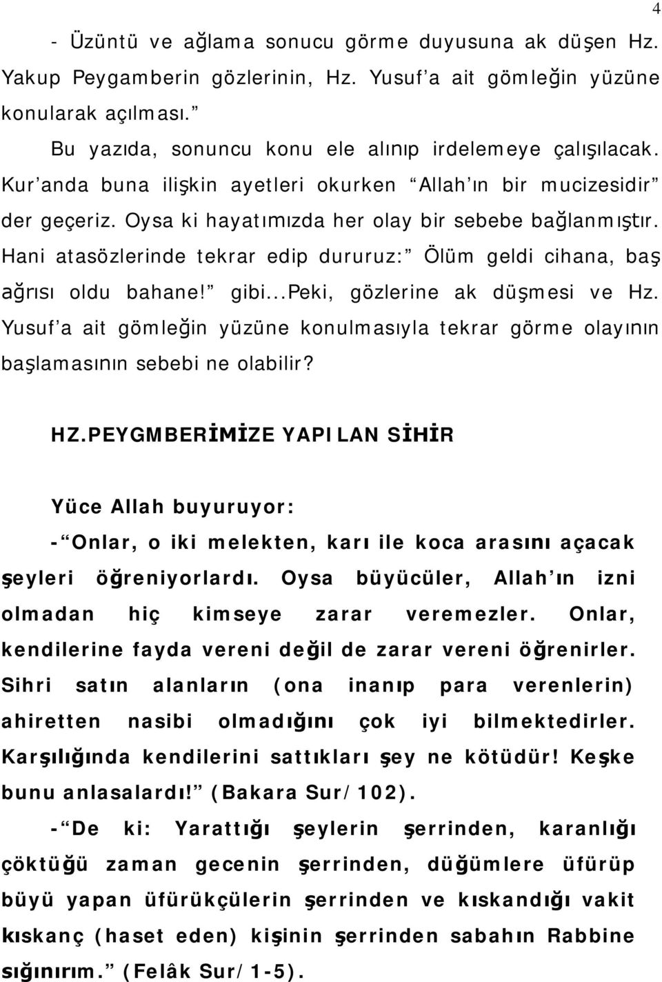 Hani atasözlerinde tekrar edip dururuz: Ölüm geldi cihana, baş ağrısı oldu bahane! gibi...peki, gözlerine ak düşmesi ve Hz.