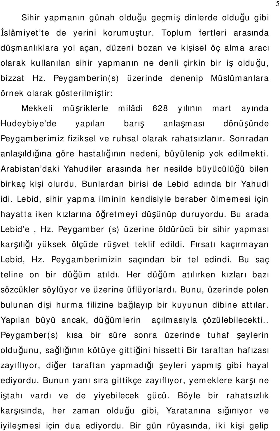 Peygamberin(s) üzerinde denenip Müslümanlara örnek olarak gösterilmiştir: Mekkeli müşriklerle milâdi 628 yılının mart ayında Hudeybiye de yapılan barış anlaşması dönüşünde Peygamberimiz fiziksel ve