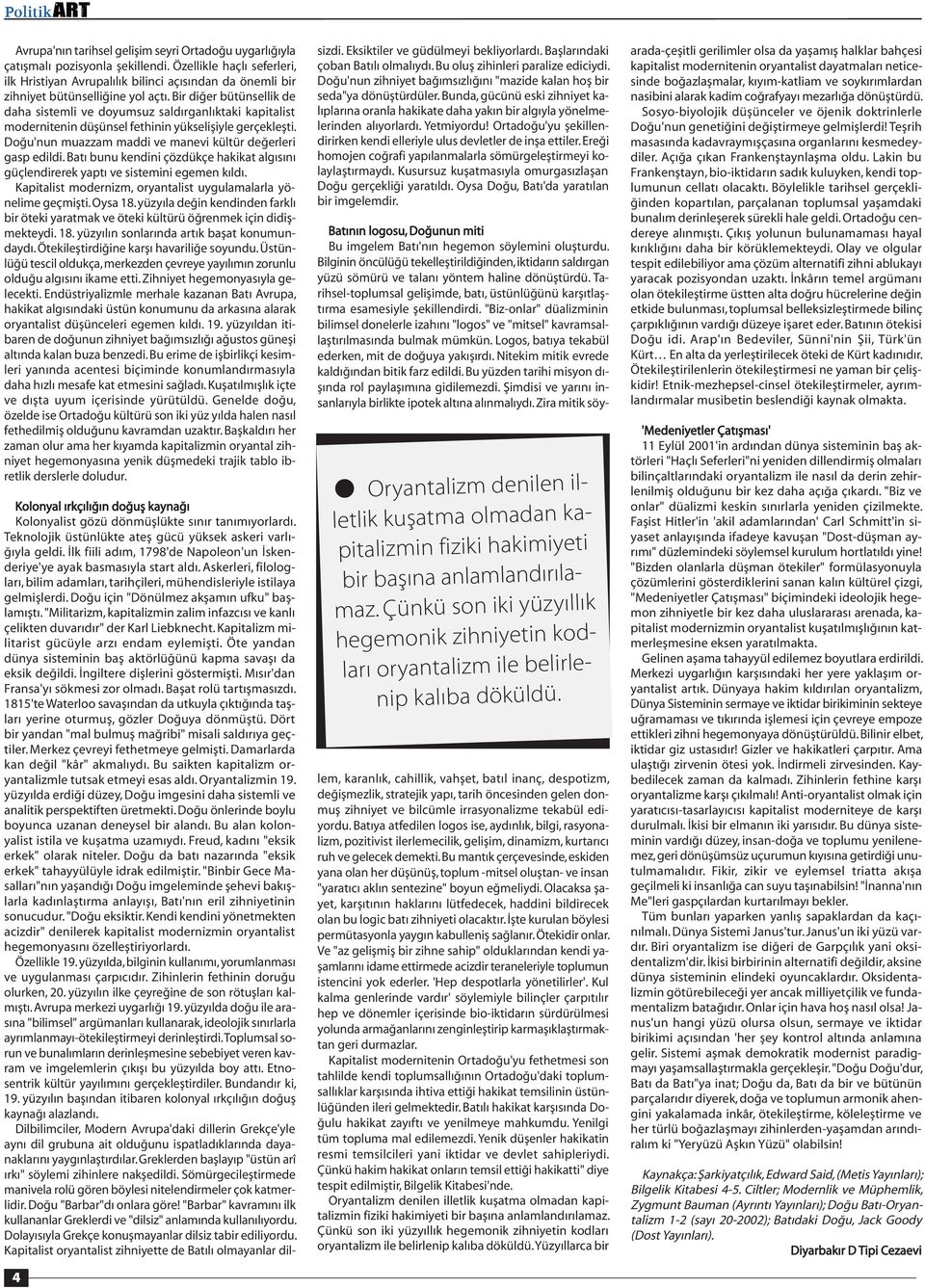 Bir diğer bütünsellik de daha sistemli ve doyumsuz saldırganlıktaki kapitalist modernitenin düşünsel fethinin yükselişiyle gerçekleşti. Doğu'nun muazzam maddi ve manevi kültür değerleri gasp edildi.