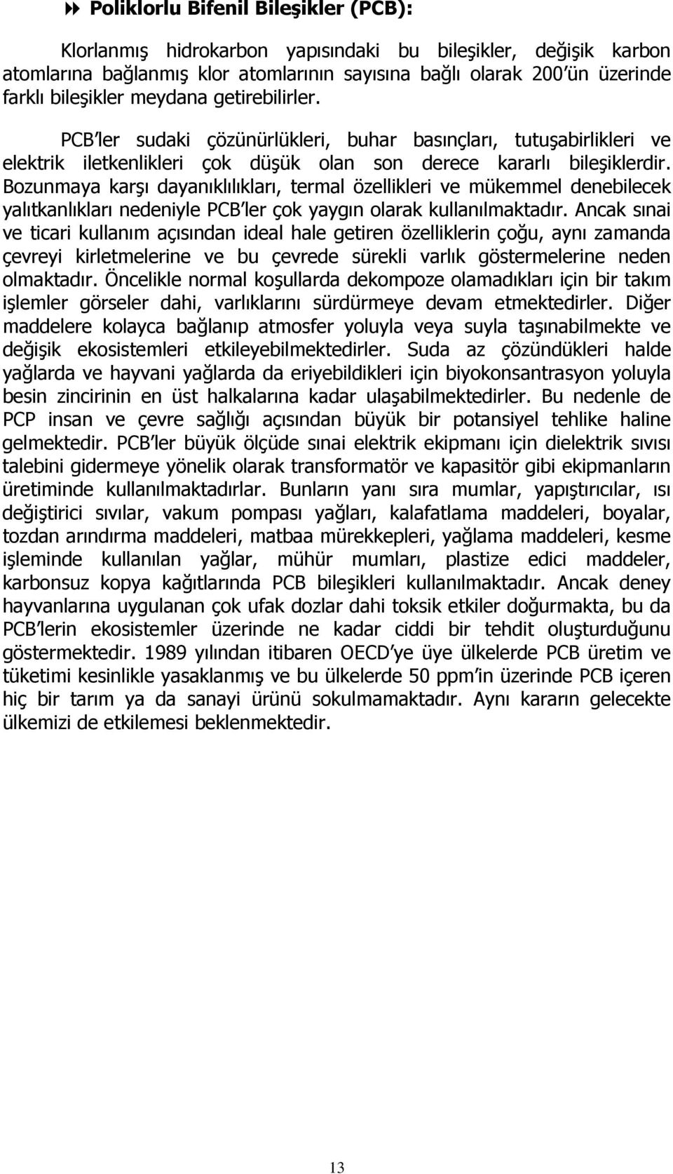 ozunmaya karşı dayanıklılıkları, termal özellikleri ve mükemmel denebilecek yalıtkanlıkları nedeniyle PC ler çok yaygın olarak kullanılmaktadır.