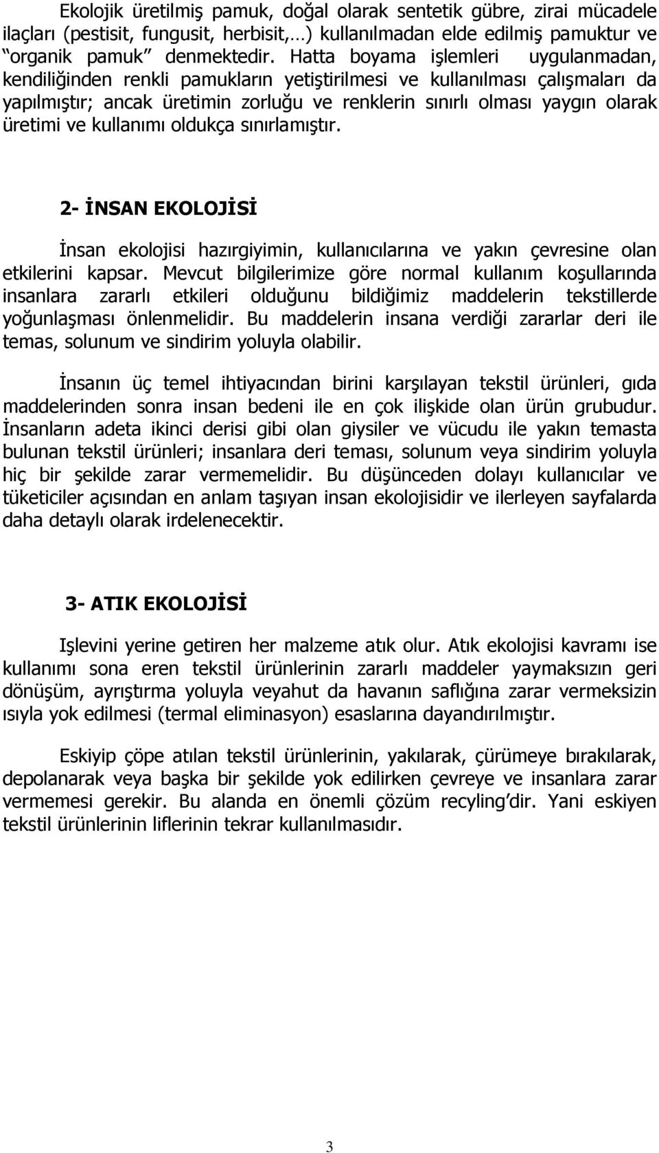 üretimi ve kullanımı oldukça sınırlamıştır. 2- İNSAN EKOLOJİSİ İnsan ekolojisi hazırgiyimin, kullanıcılarına ve yakın çevresine olan etkilerini kapsar.