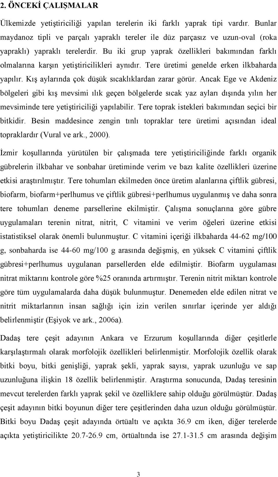 Bu iki grup yaprak özellikleri bakımından farklı olmalarına karģın yetiģtiricilikleri aynıdır. Tere üretimi genelde erken ilkbaharda yapılır. KıĢ aylarında çok düģük sıcaklıklardan zarar görür.