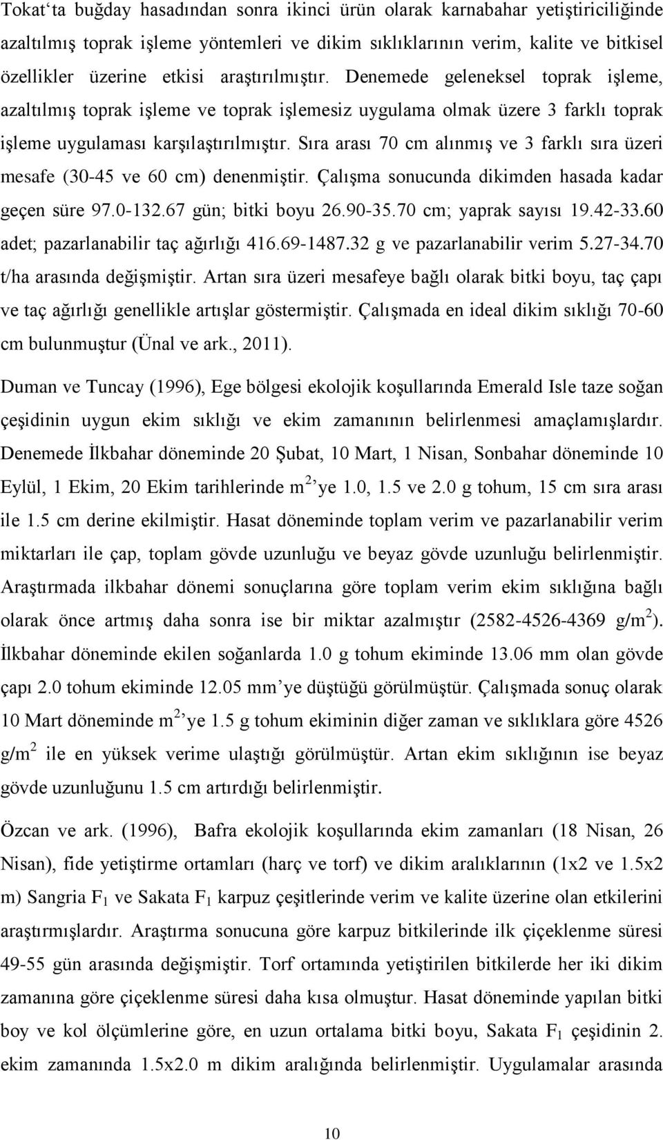 Sıra arası 70 cm alınmıģ ve 3 farklı sıra üzeri mesafe (30-45 ve 60 cm) denenmiģtir. ÇalıĢma sonucunda dikimden hasada kadar geçen süre 97.0-132.67 gün; bitki boyu 26.90-35.70 cm; yaprak sayısı 19.