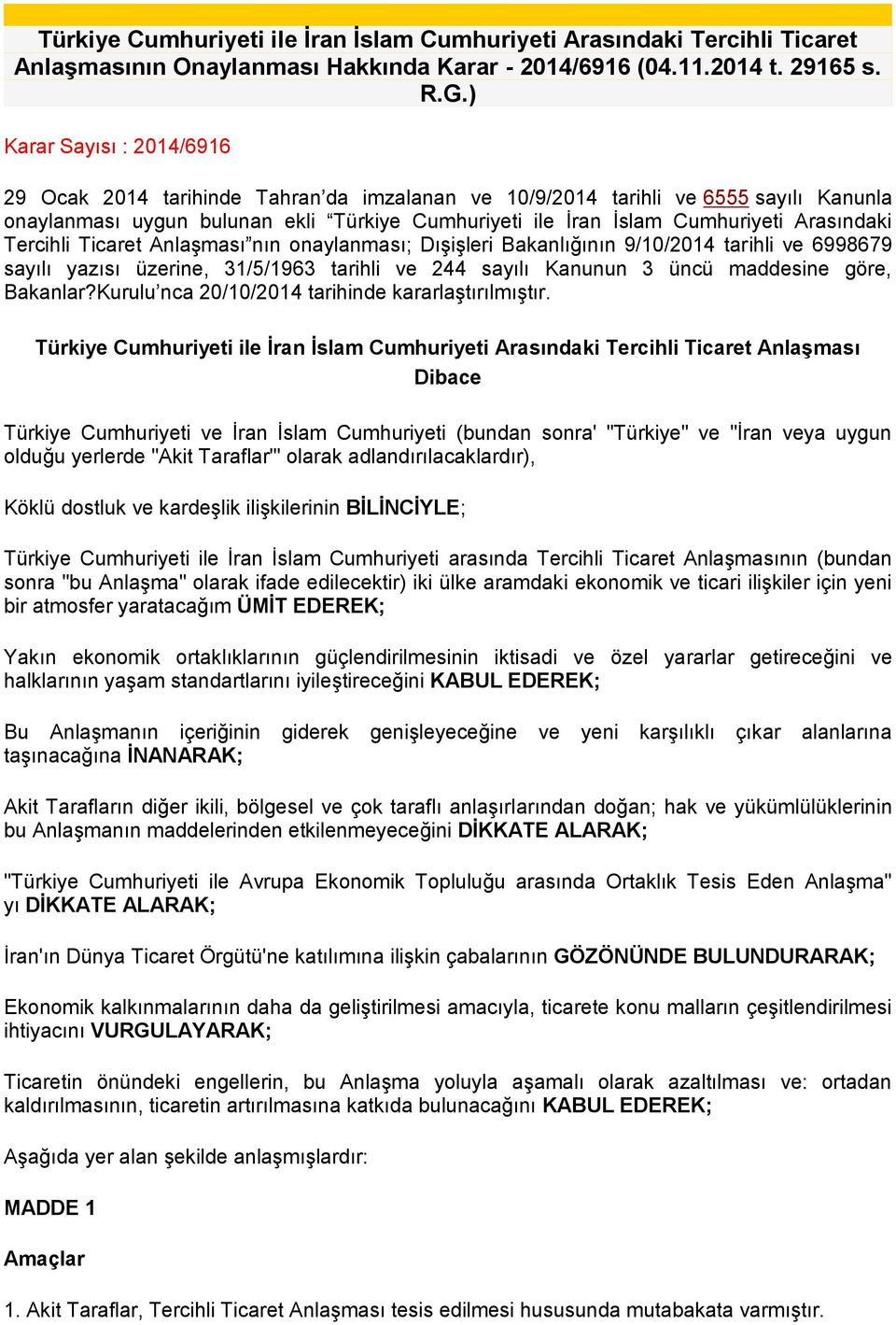 Arasındaki Tercihli Ticaret Anlaşması nın onaylanması; Dışişleri Bakanlığının 9/10/2014 tarihli ve 6998679 sayılı yazısı üzerine, 31/5/1963 tarihli ve 244 sayılı Kanunun 3 üncü maddesine göre,